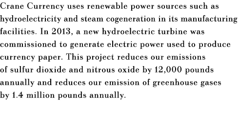 Crane Currency uses renewable power sources such as hydroelectricity and steam cogeneration in its manufacturing faci   